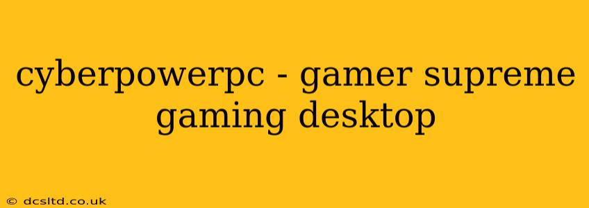 cyberpowerpc - gamer supreme gaming desktop