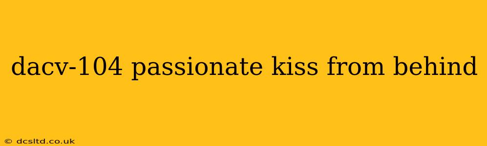 dacv-104 passionate kiss from behind