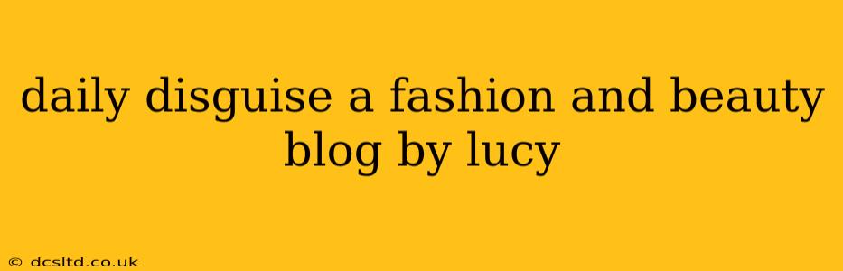daily disguise a fashion and beauty blog by lucy