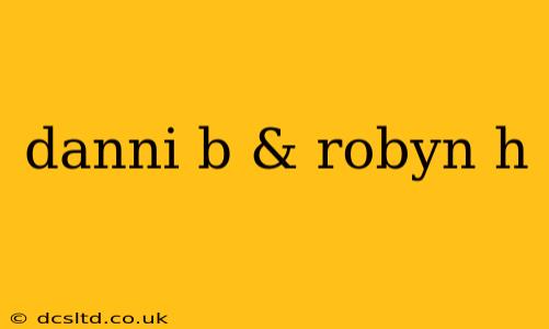 danni b & robyn h