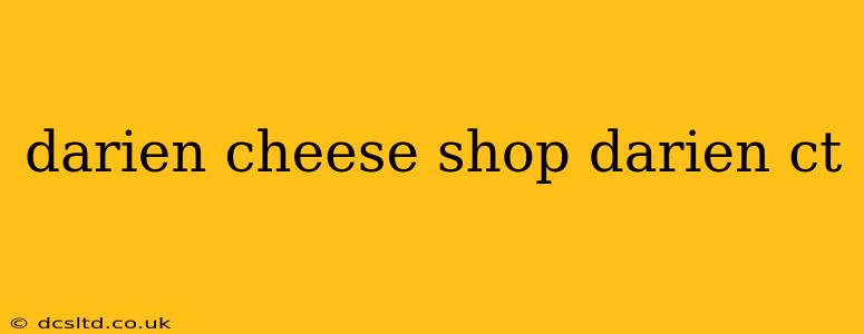 darien cheese shop darien ct