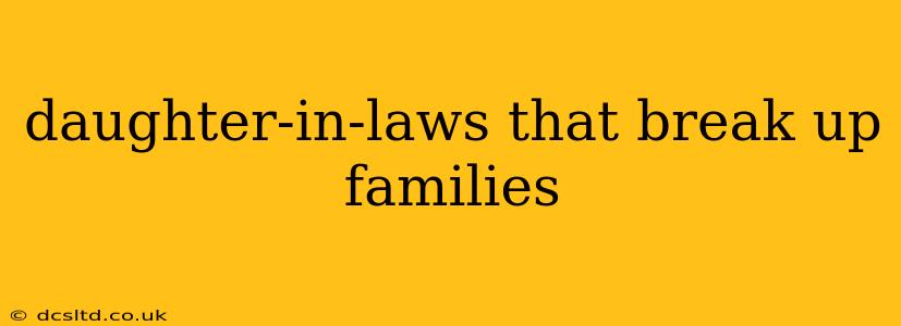 daughter-in-laws that break up families