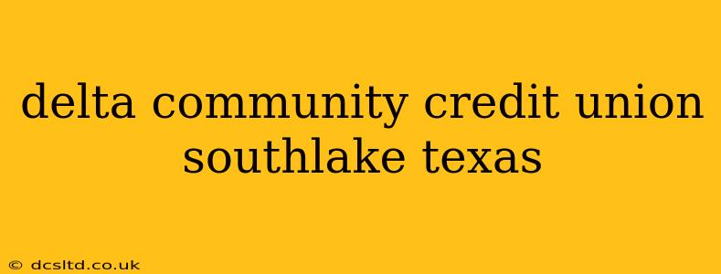 delta community credit union southlake texas