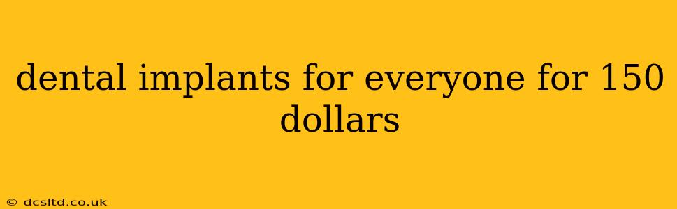 dental implants for everyone for 150 dollars