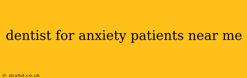 dentist for anxiety patients near me