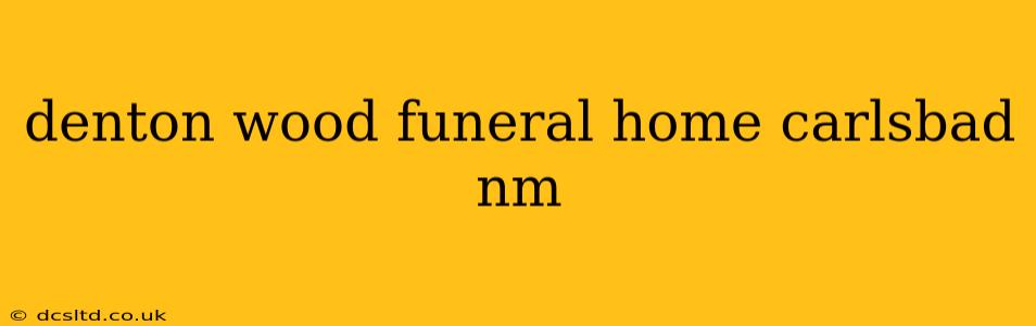 denton wood funeral home carlsbad nm