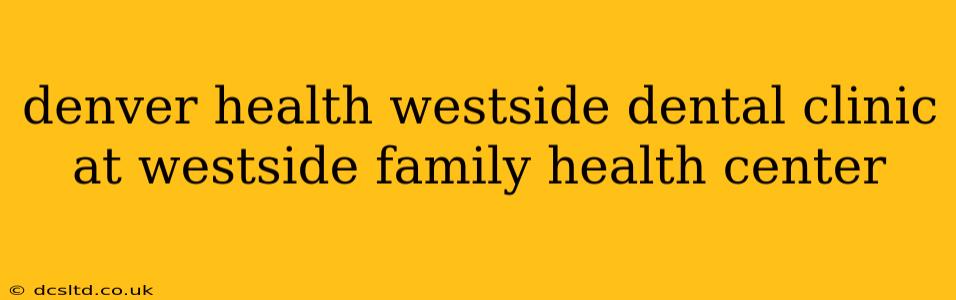 denver health westside dental clinic at westside family health center