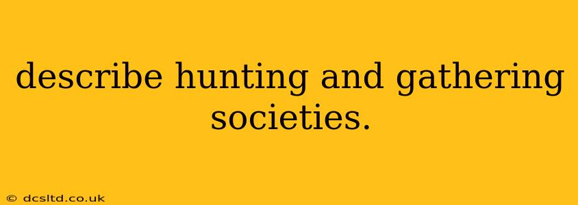 describe hunting and gathering societies.