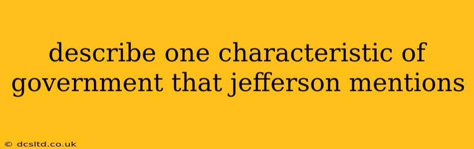 describe one characteristic of government that jefferson mentions