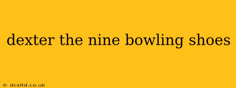dexter the nine bowling shoes
