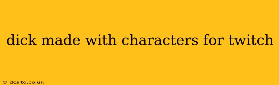 dick made with characters for twitch