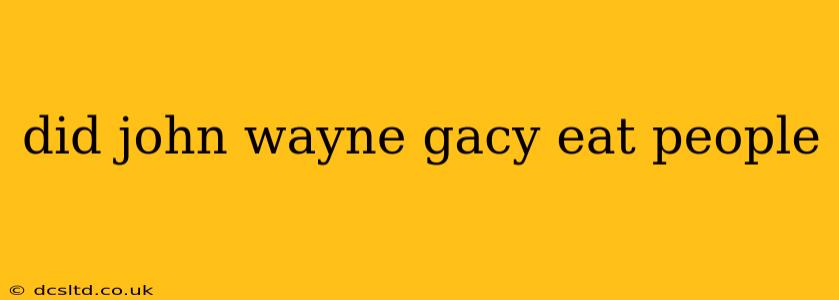 did john wayne gacy eat people