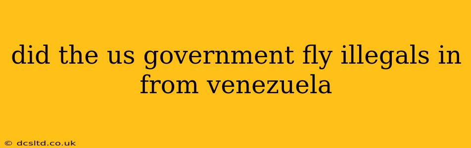 did the us government fly illegals in from venezuela
