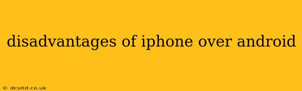 disadvantages of iphone over android