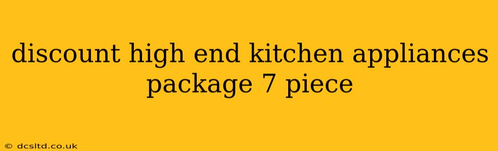 discount high end kitchen appliances package 7 piece