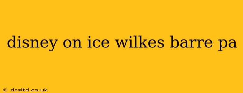 disney on ice wilkes barre pa