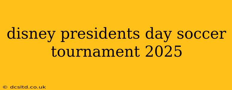 disney presidents day soccer tournament 2025