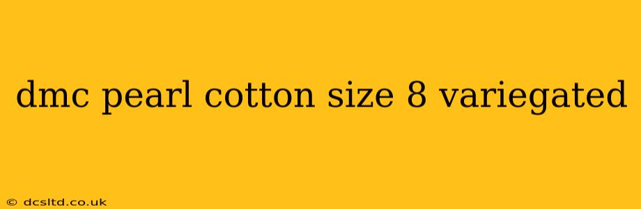 dmc pearl cotton size 8 variegated