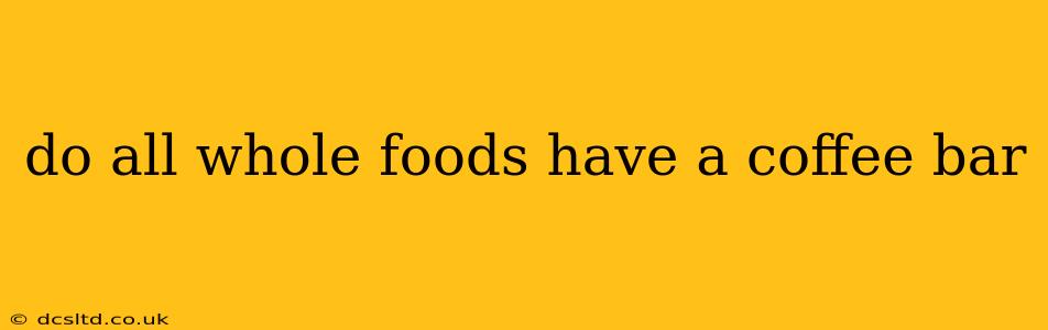 do all whole foods have a coffee bar