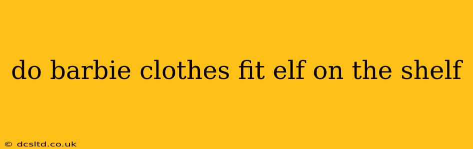 do barbie clothes fit elf on the shelf