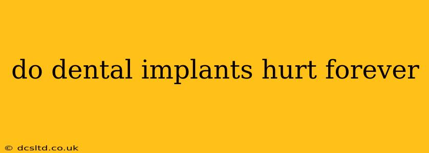 do dental implants hurt forever