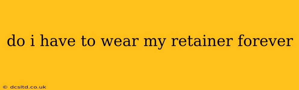 do i have to wear my retainer forever