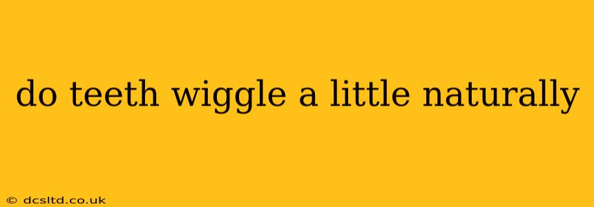 do teeth wiggle a little naturally