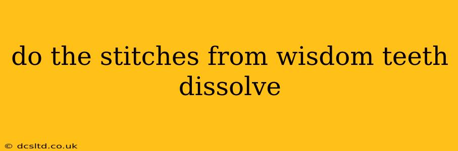 do the stitches from wisdom teeth dissolve
