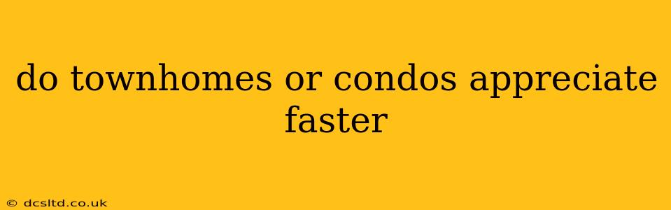 do townhomes or condos appreciate faster