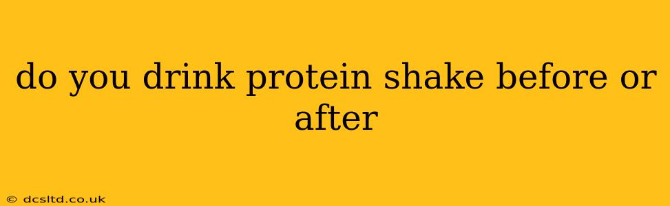 do you drink protein shake before or after