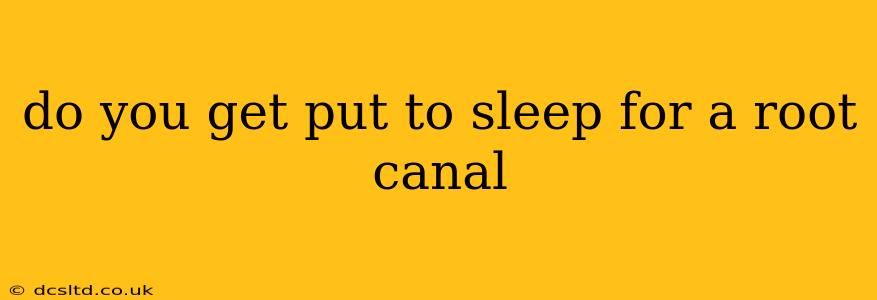 do you get put to sleep for a root canal
