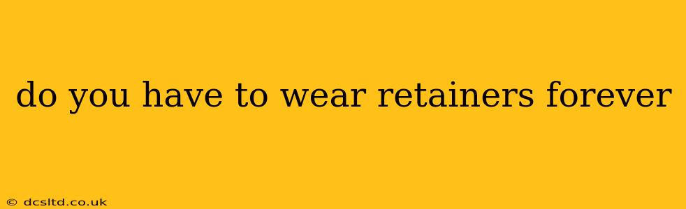 do you have to wear retainers forever
