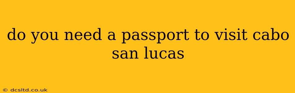 do you need a passport to visit cabo san lucas