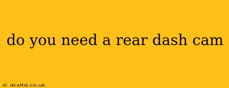 do you need a rear dash cam
