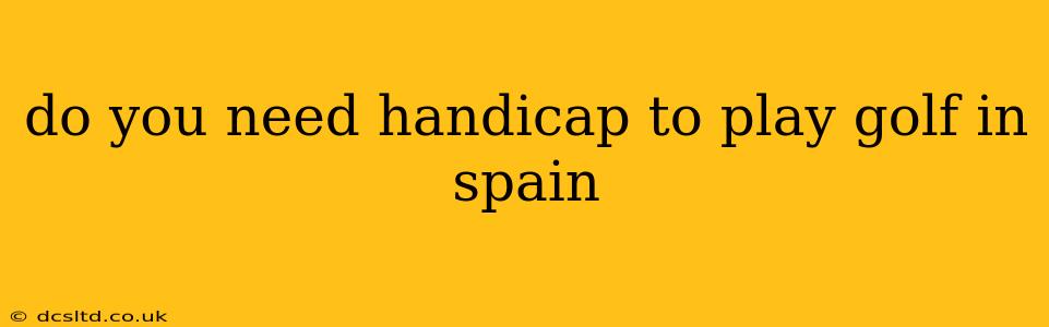 do you need handicap to play golf in spain