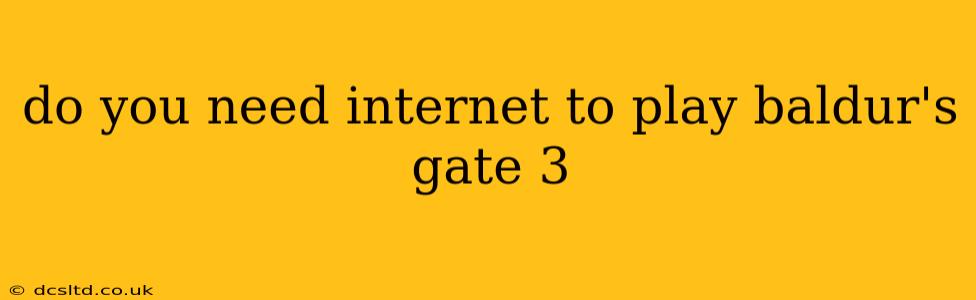do you need internet to play baldur's gate 3