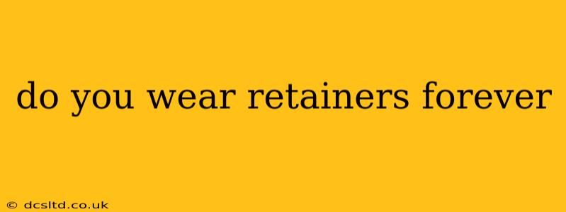 do you wear retainers forever