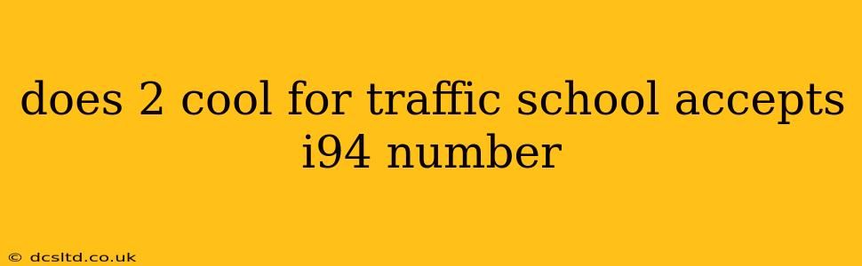 does 2 cool for traffic school accepts i94 number