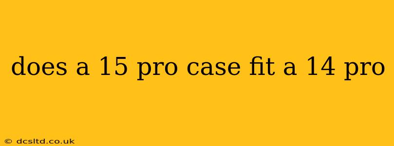 does a 15 pro case fit a 14 pro