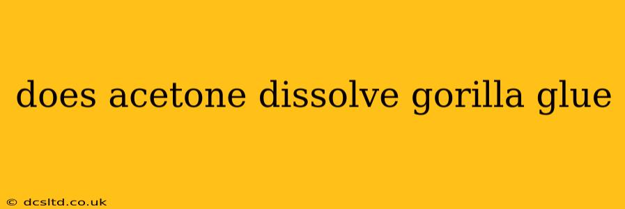 does acetone dissolve gorilla glue