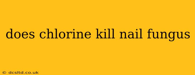 does chlorine kill nail fungus