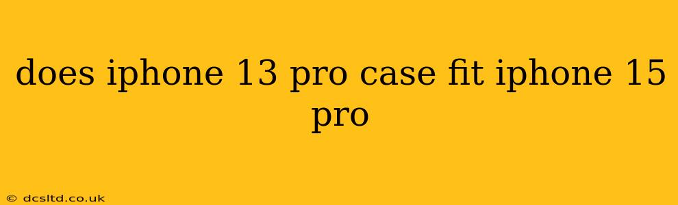 does iphone 13 pro case fit iphone 15 pro