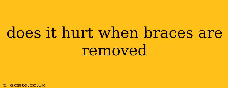 does it hurt when braces are removed