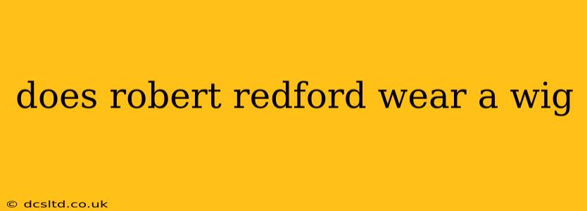 does robert redford wear a wig