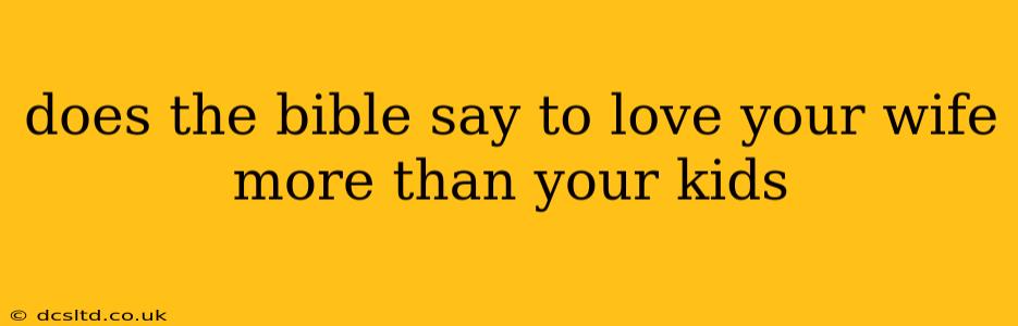 does the bible say to love your wife more than your kids