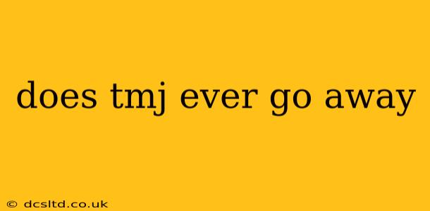 does tmj ever go away