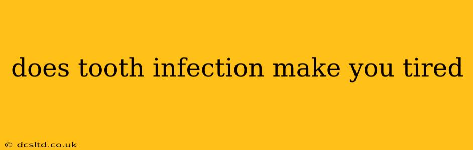 does tooth infection make you tired