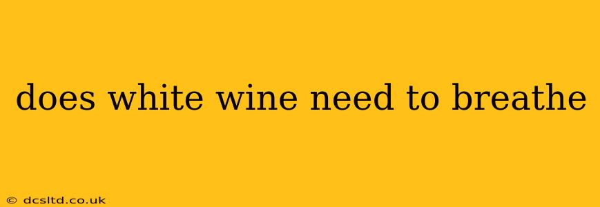 does white wine need to breathe