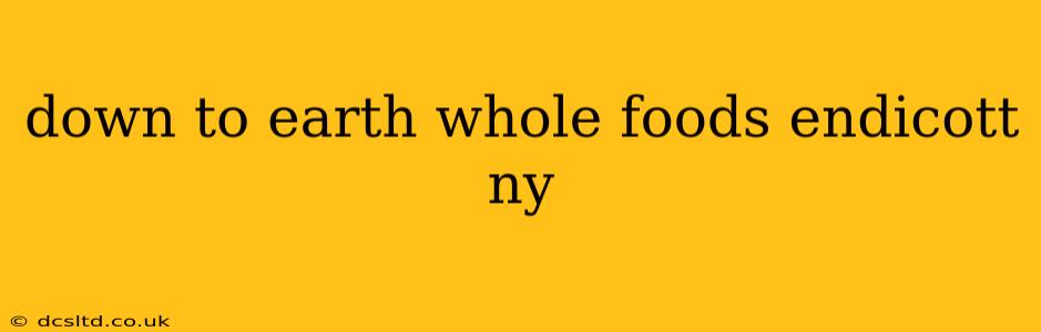down to earth whole foods endicott ny