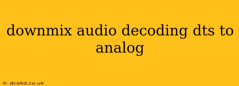 downmix audio decoding dts to analog